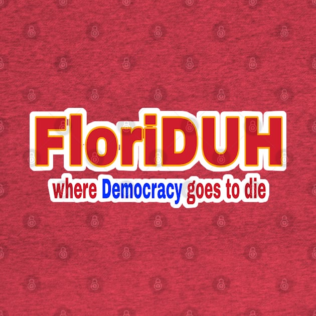 FloriDUH Where Democracy Goes To Die FloriDUH Where History Goes For A Rewrite - Double-sided by SubversiveWare